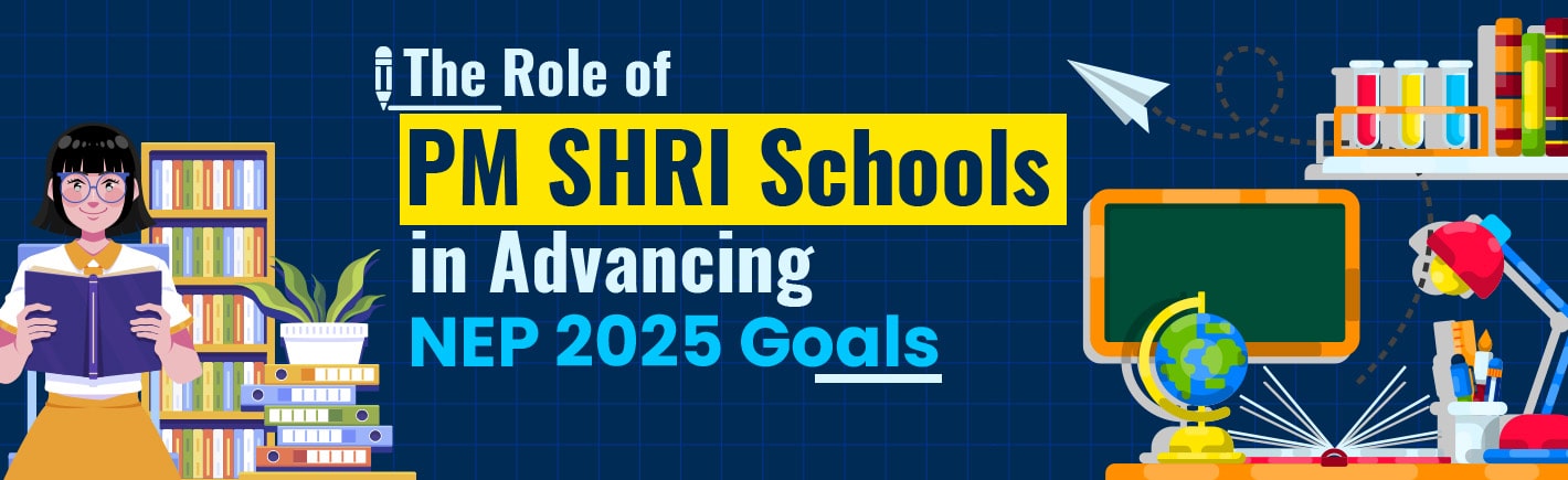 The Role of PM SHRI Schools in Advancing NEP 2025 Goals